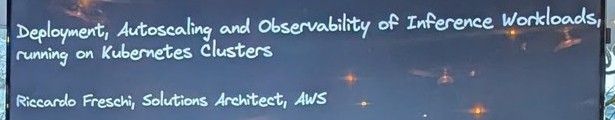 Title slide: Deployment, Autoscaling and Observability of Inference Workloads, running on Kubernetes Clusters, Riccardo Freschi, Solutions Architect, AWS