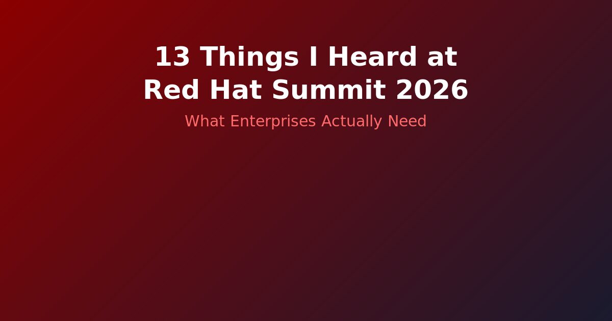 13 Things I Heard at Red Hat Summit 2026 — What Enterprises Actually Need