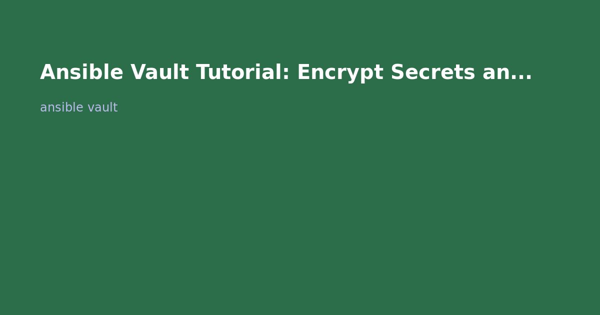 Ansible Vault Tutorial: Encrypt Secrets and Variables