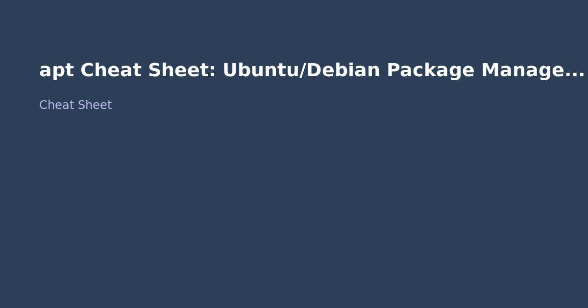 apt Cheat Sheet: Ubuntu/Debian Package Management