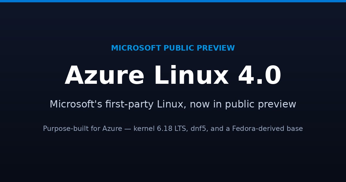Azure Linux 4.0 public preview — Microsoft's first-party Linux distribution for Azure
