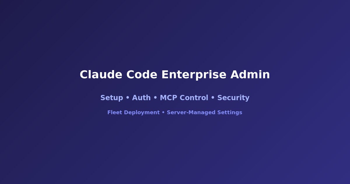 Claude Code enterprise administration setup guide