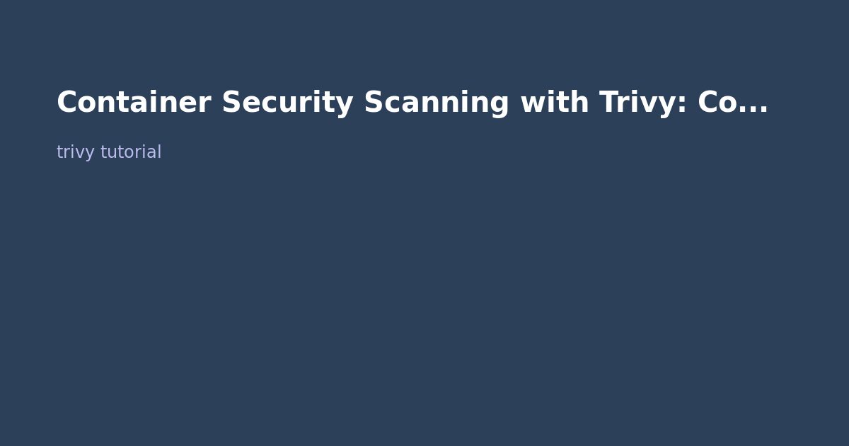 Container Security Scanning with Trivy: Complete Tutorial
