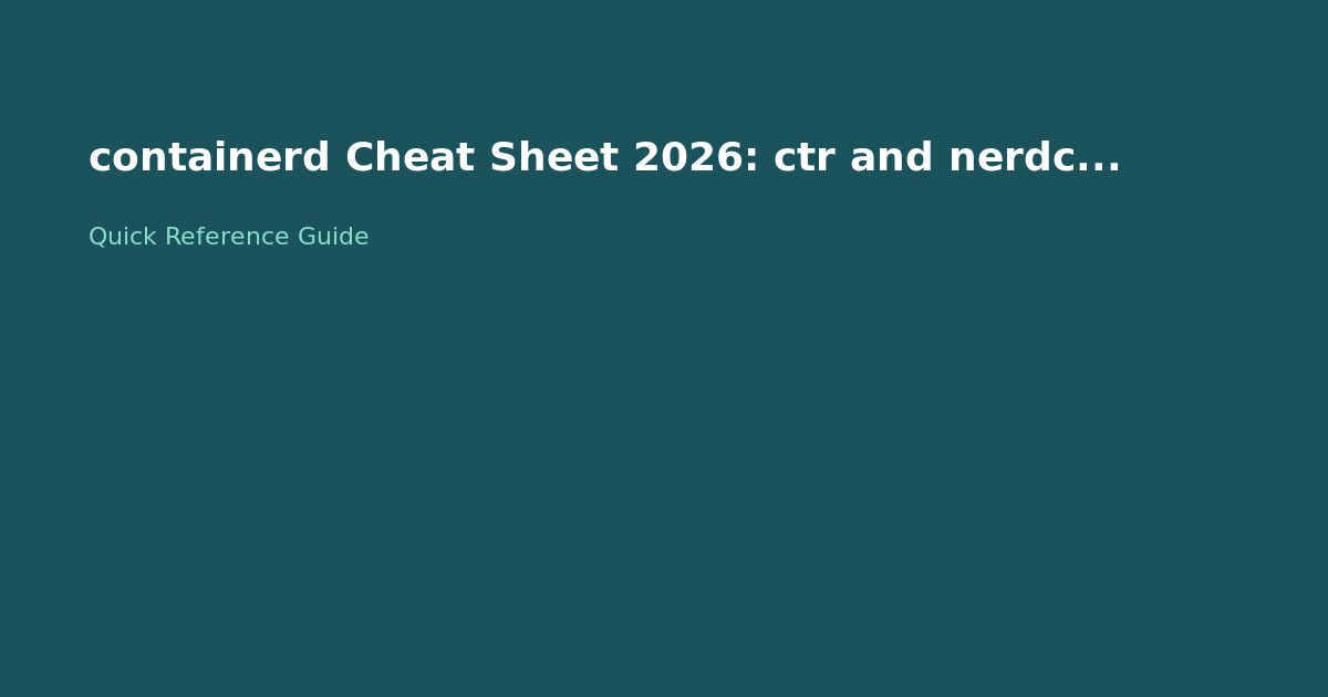 containerd Cheat Sheet 2026: ctr and nerdctl Commands