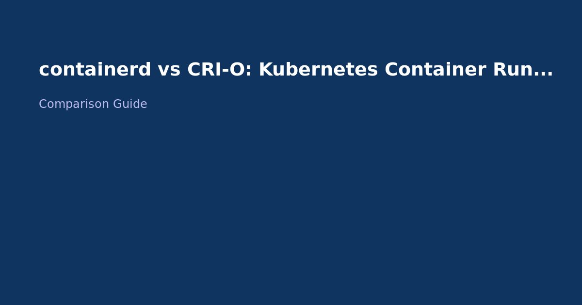 containerd vs CRI-O: Kubernetes Container Runtimes