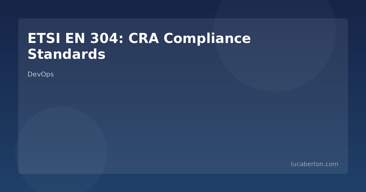 ETSI EN 304 Standards: The Technical Backbone of CRA Compliance