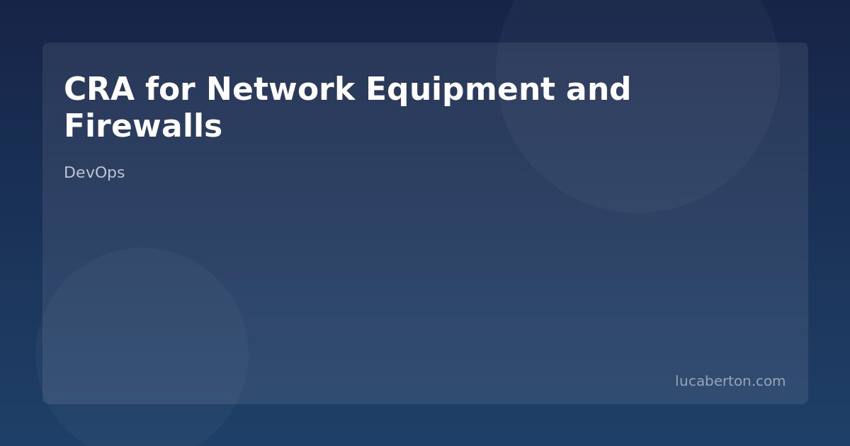 CRA Requirements for Network Equipment: Routers, Switches, and Firewalls