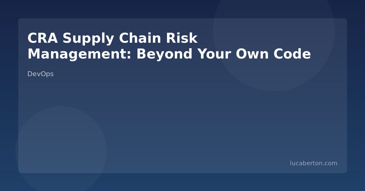 CRA Supply Chain Risk Management: Beyond Your Own Code