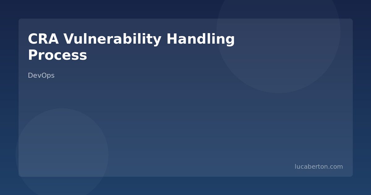 CRA Vulnerability Handling: Building a Compliant Disclosure Process