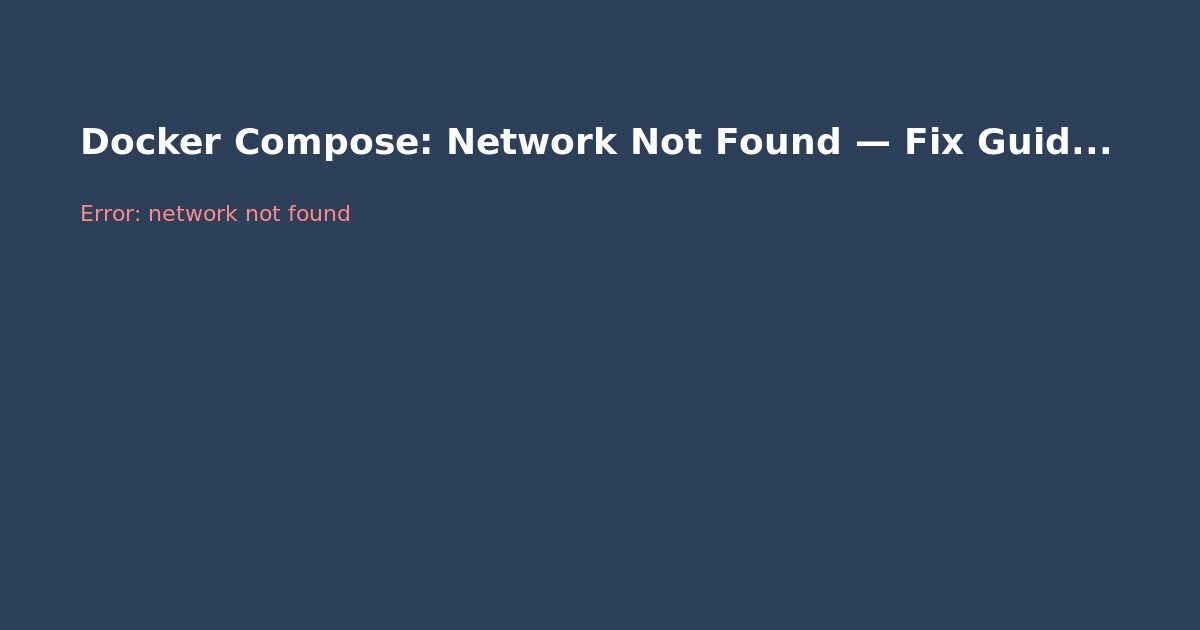 Docker Compose: Network Not Found — Fix Guide