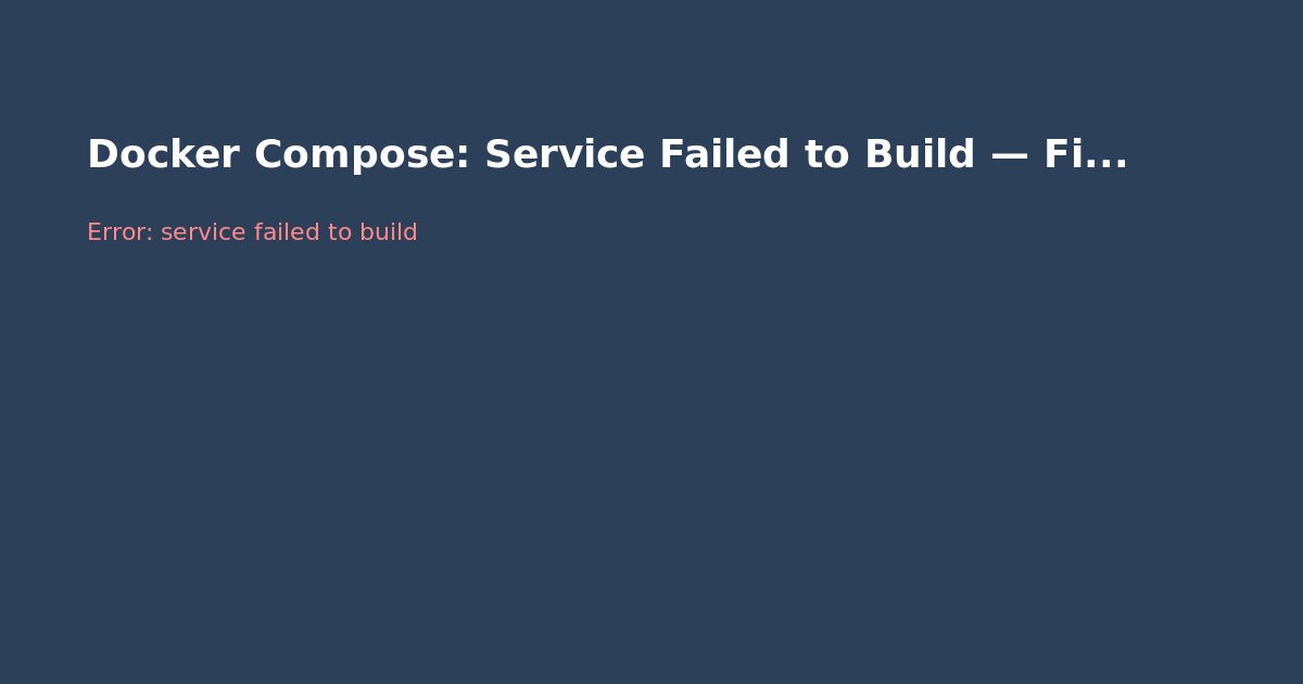 Docker Compose: Service Failed to Build — Fix Guide