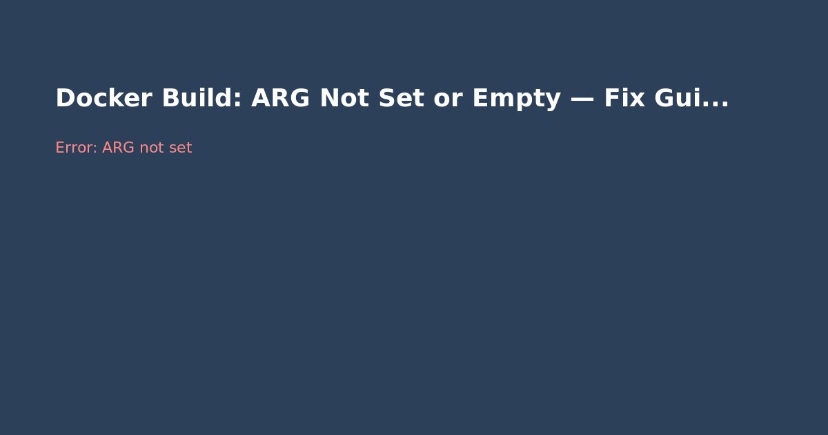 Docker Build: ARG Not Set or Empty — Fix Guide