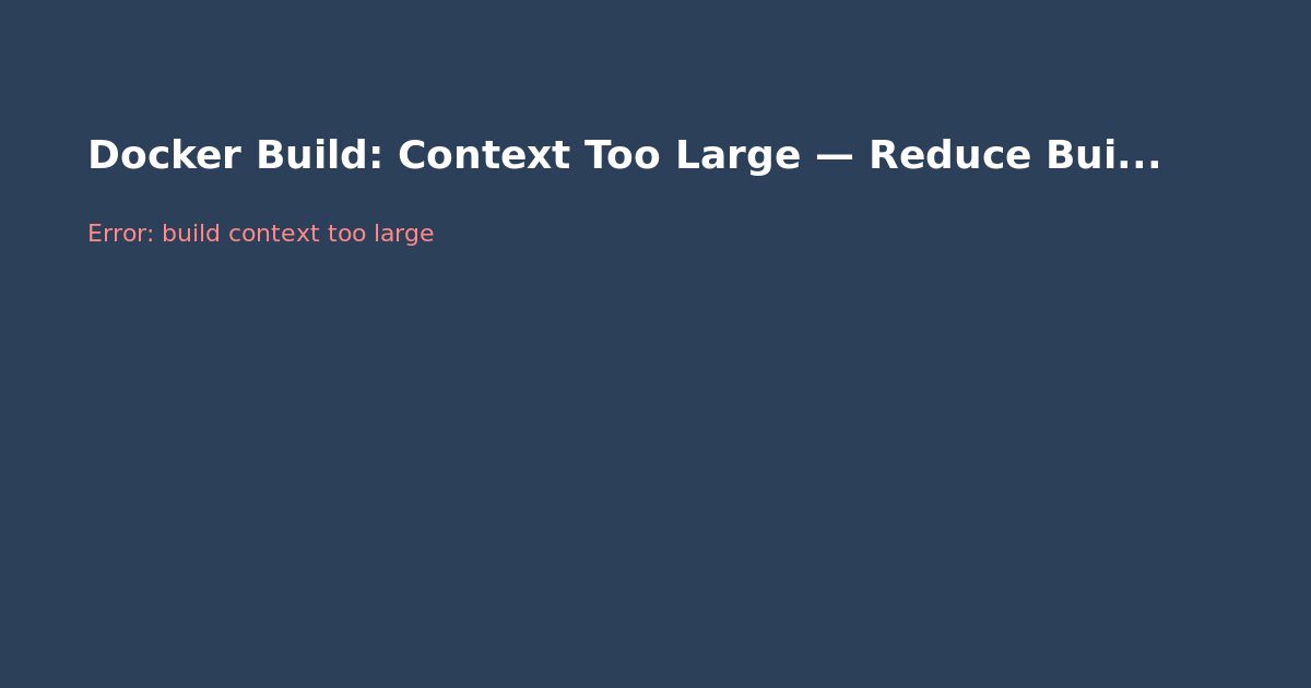 Docker Build: Context Too Large — Reduce Build Context Size