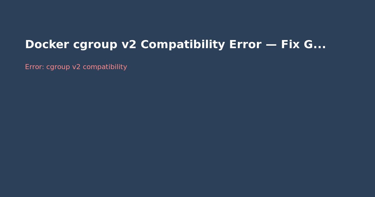 Docker cgroup v2 Compatibility Error — Fix Guide