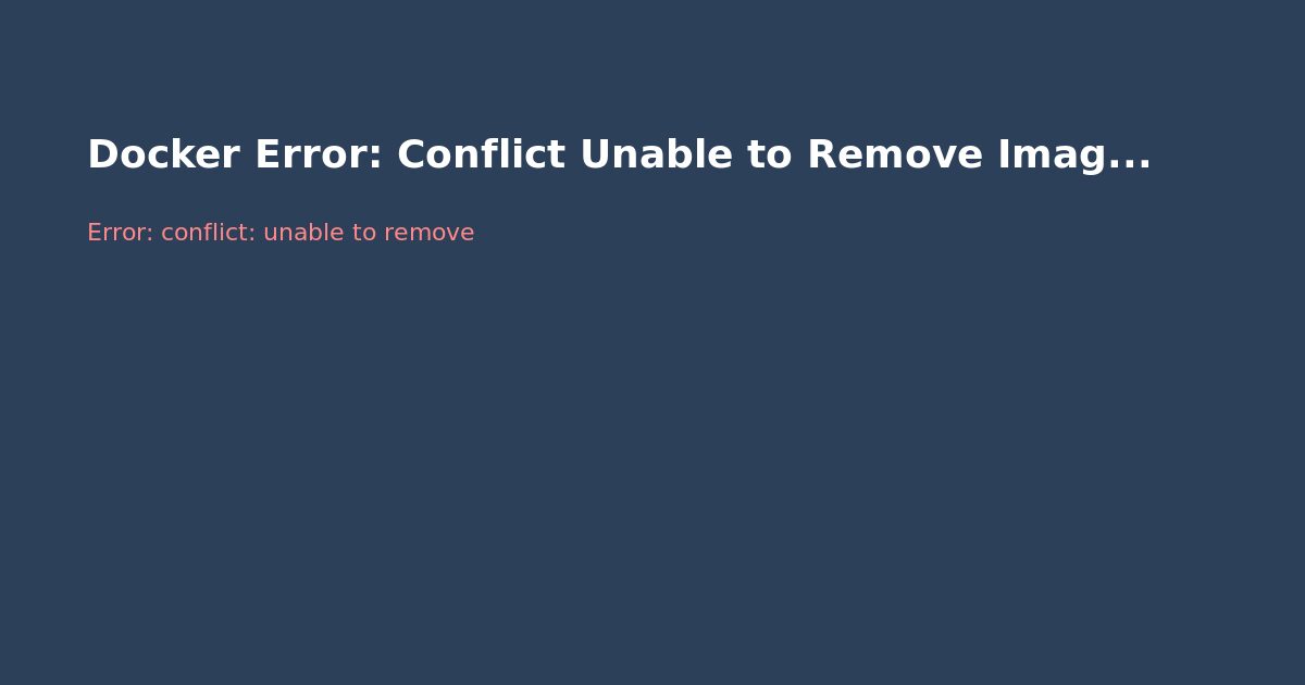 Docker Error: Conflict Unable to Remove Image — Fix Guide