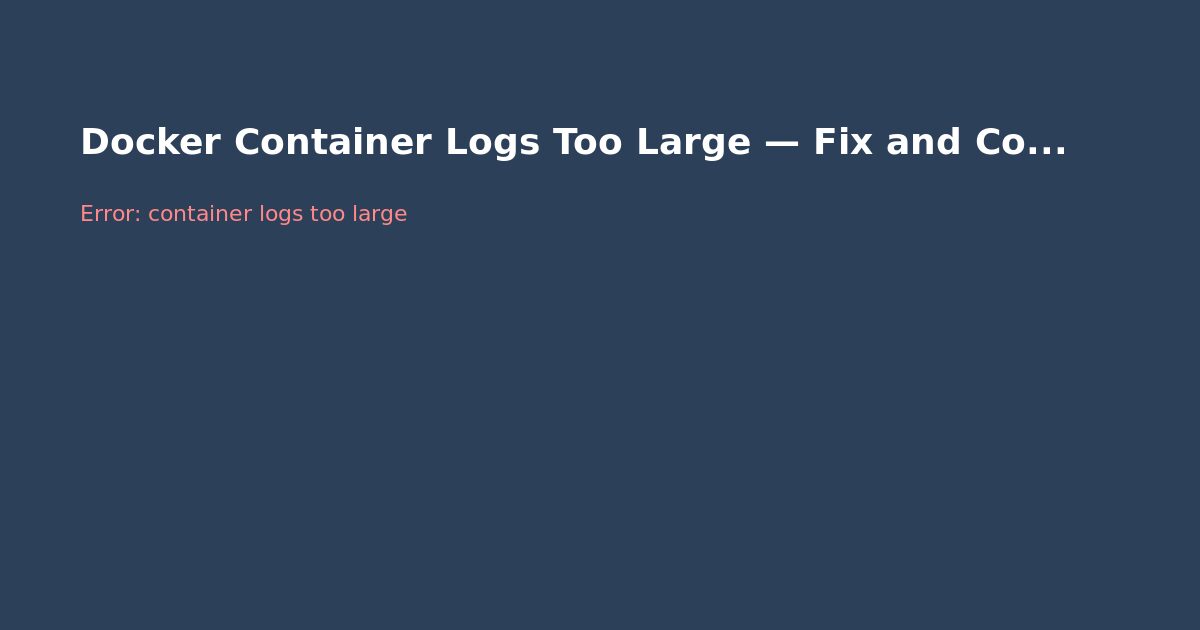 Docker Container Logs Too Large — Fix and Configure Log Rotation