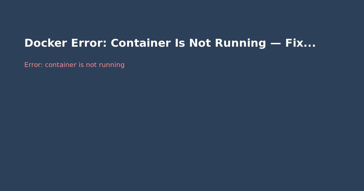 Docker Error: Container Is Not Running — Fix Guide