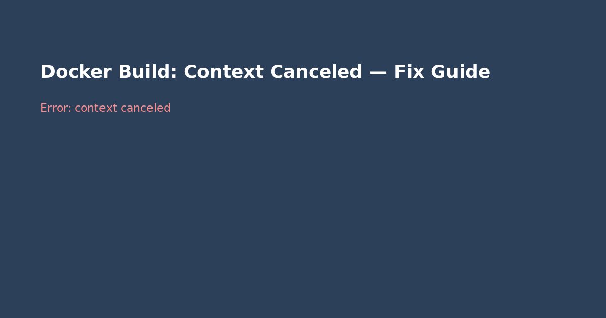 Docker Build: Context Canceled — Fix Guide