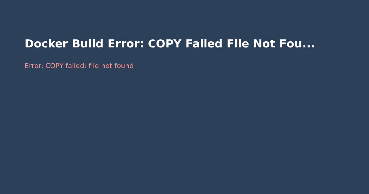 Docker Build Error: COPY Failed File Not Found — Fix Guide