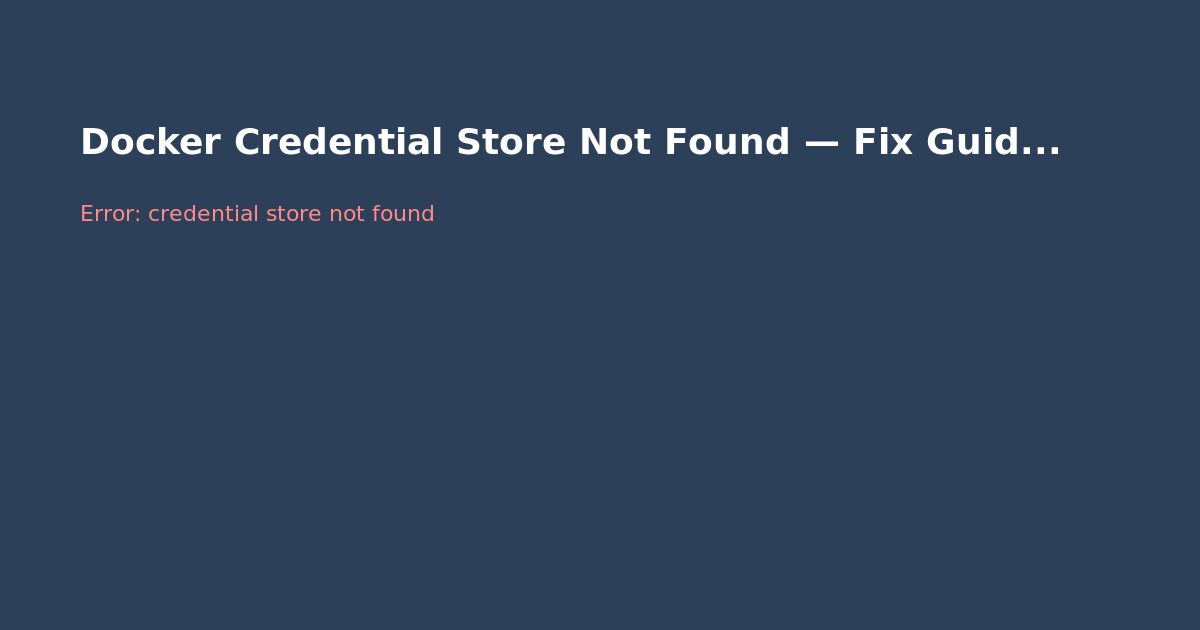 Docker Credential Store Not Found — Fix Guide