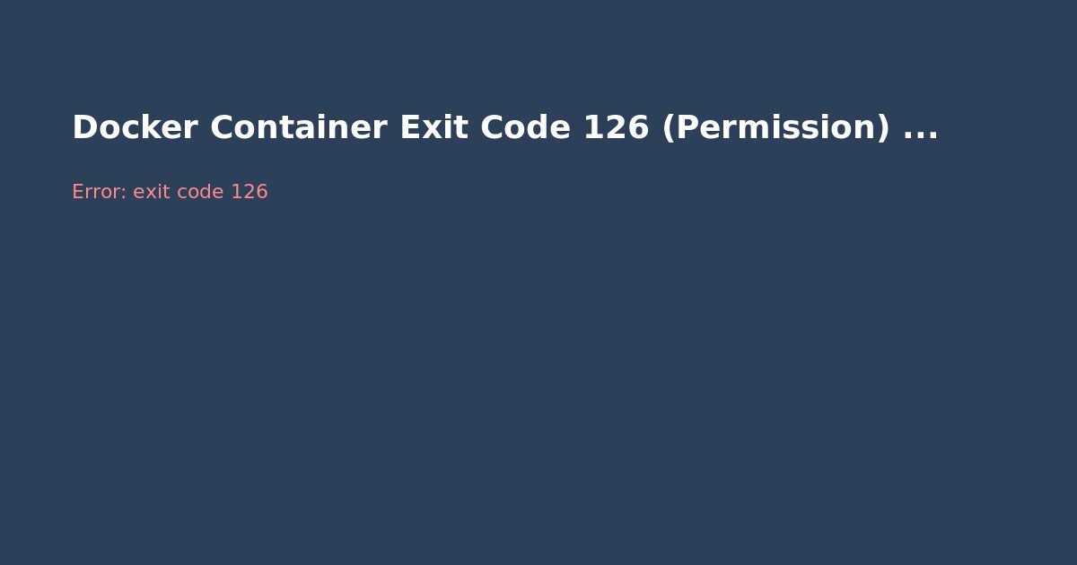 Docker Container Exit Code 126 (Permission) — Fix Guide