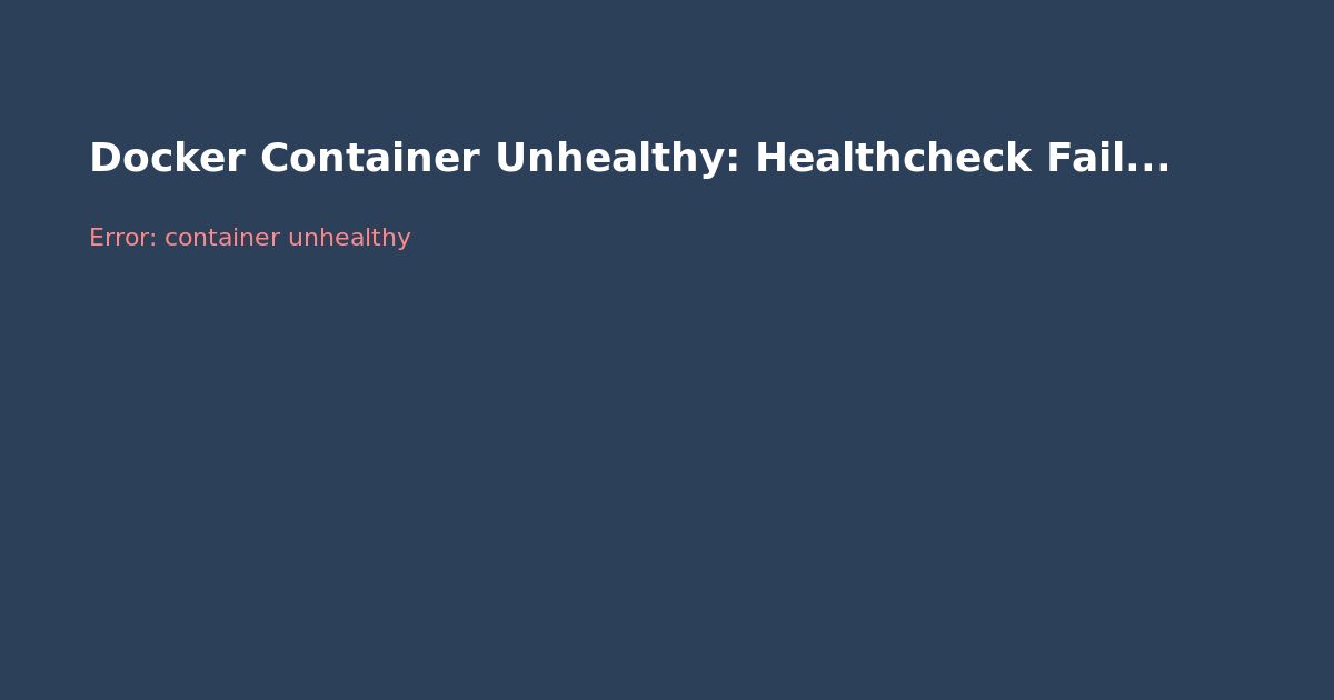 Docker Container Unhealthy: Healthcheck Failing — Fix Guide