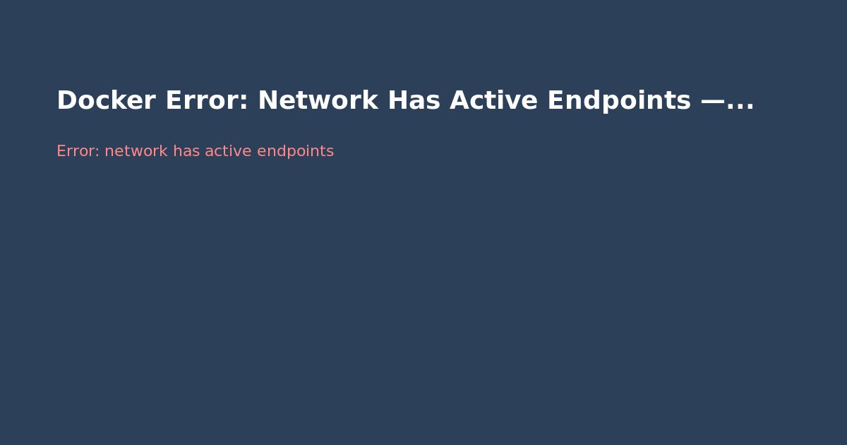 Docker Error: Network Has Active Endpoints — Fix Guide