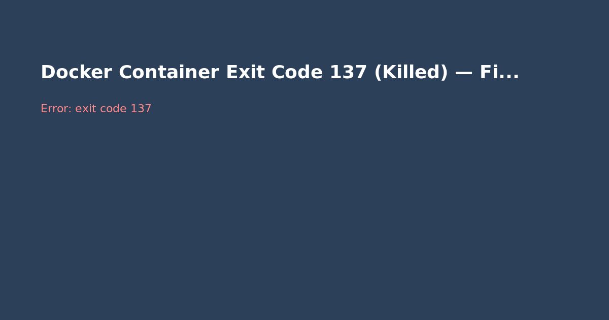 Docker Container Exit Code 137 (Killed) — Fix Guide