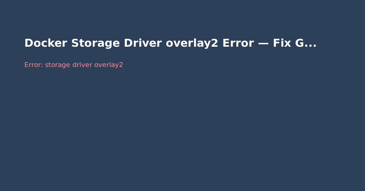 Docker Storage Driver overlay2 Error — Fix Guide