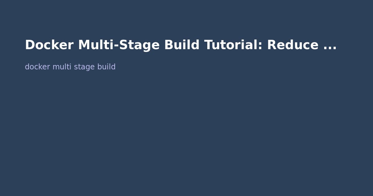 Docker Multi-Stage Build Tutorial: Reduce Image Size by 90%