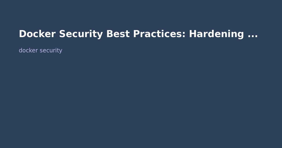 Docker Security Best Practices: Hardening Containers for Production