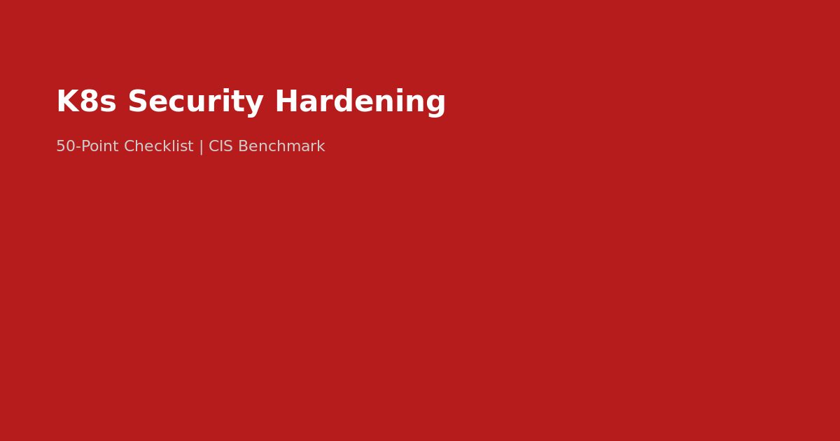 Kubernetes Security Hardening Checklist Enterprise 2026