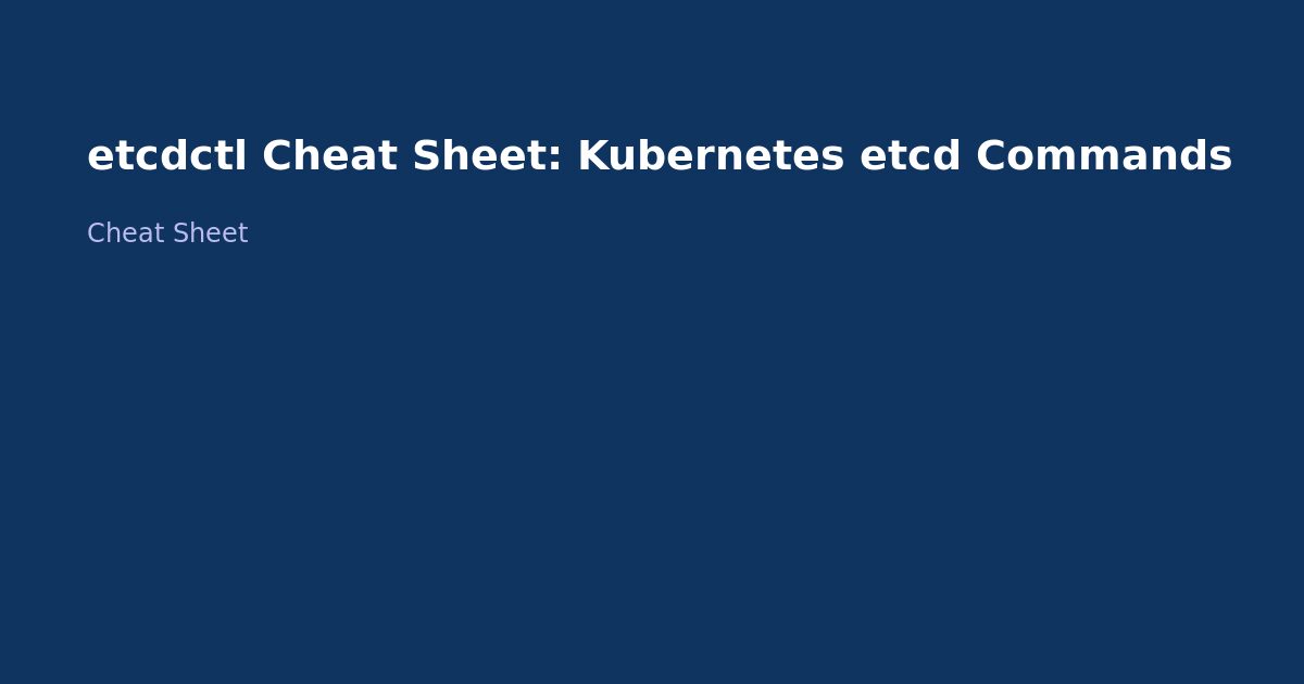 etcdctl Cheat Sheet: Kubernetes etcd Commands