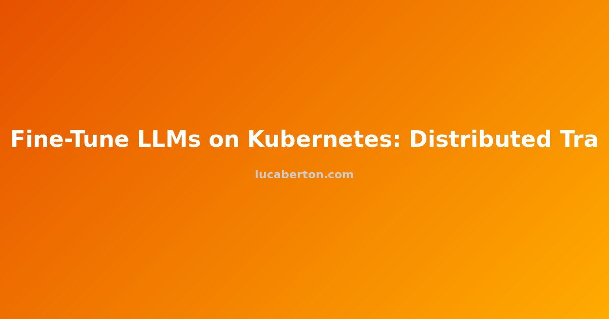 Fine-Tune LLMs on Kubernetes: Distributed Training Guide