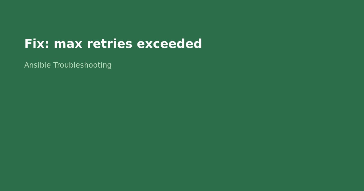 Fix Ansible Max Retries Exceeded Error