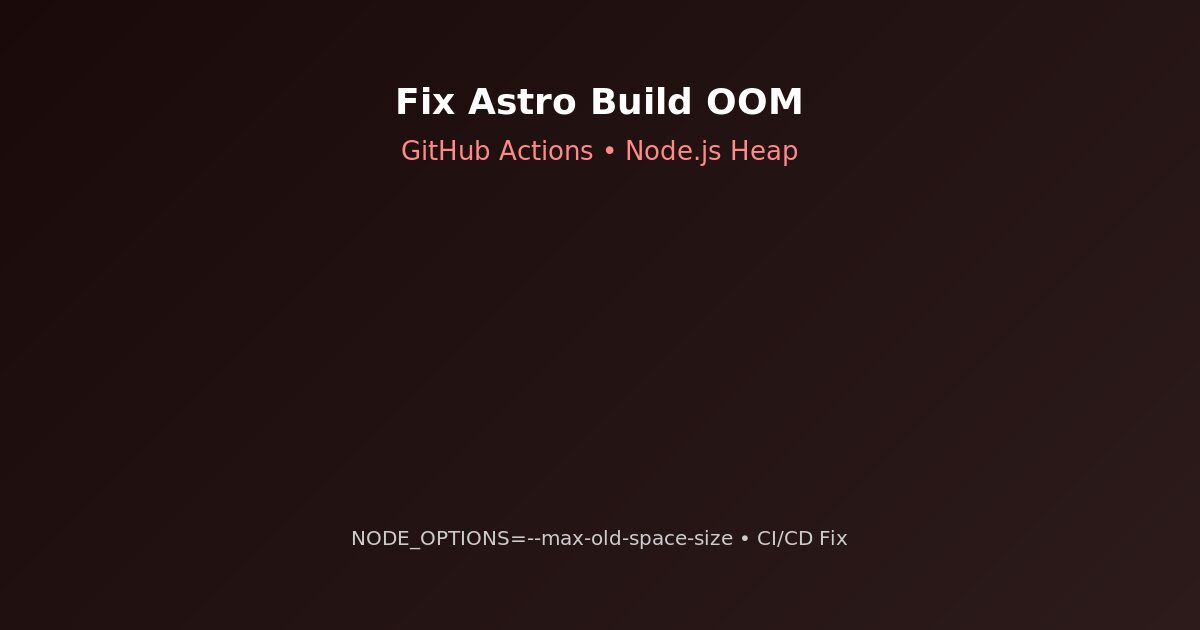 Astro build OOM on GitHub Actions — fix with NODE_OPTIONS max-old-space-size