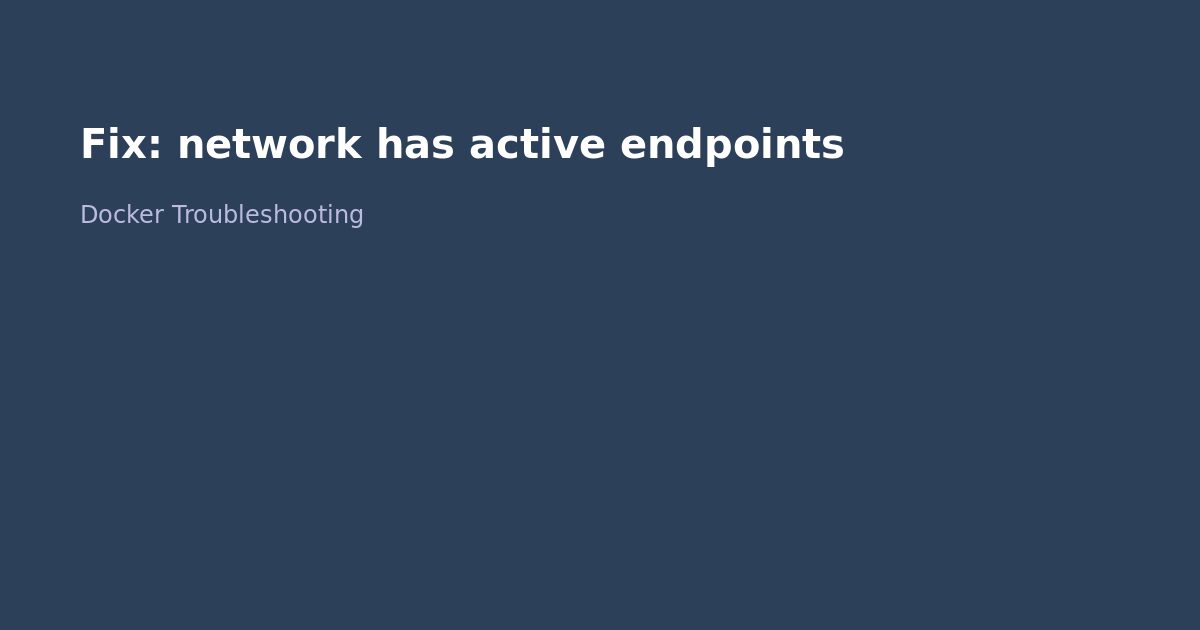 Fix Docker network has active endpoints