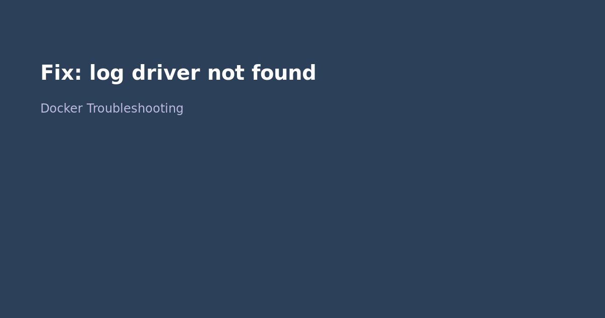 Fix Docker log driver not found