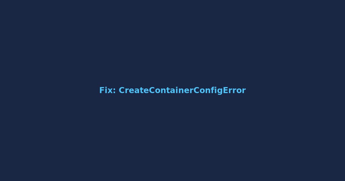 Fix Kubernetes CreateContainerConfigError troubleshooting guide