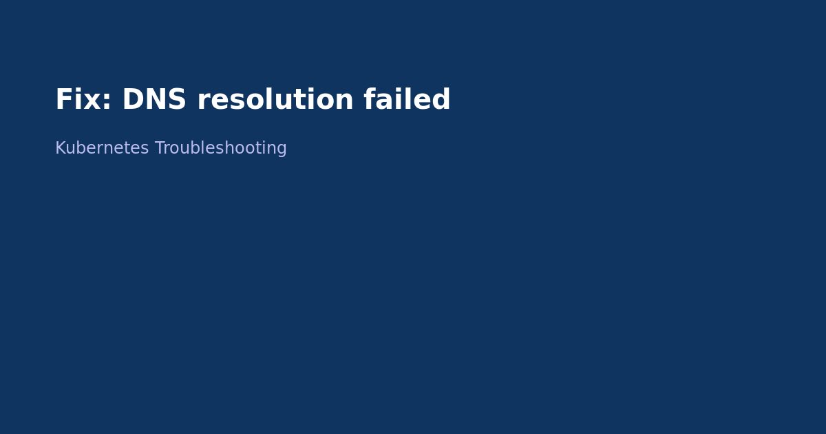 Fix Kubernetes DNS Resolution Failed