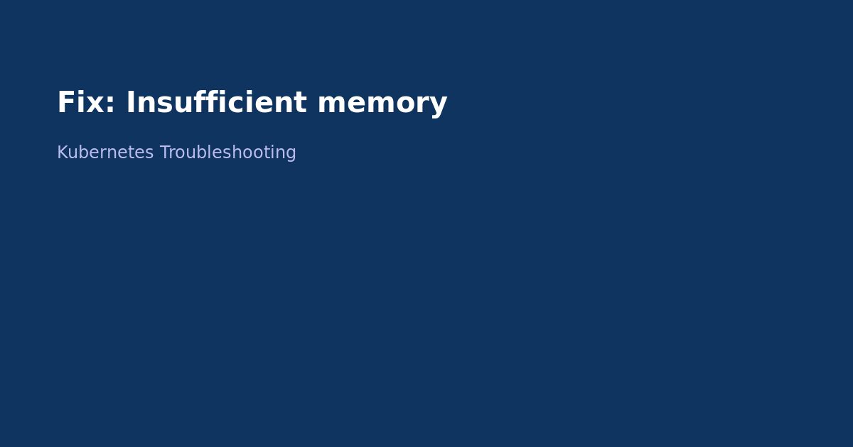 Fix Kubernetes Insufficient Memory Error