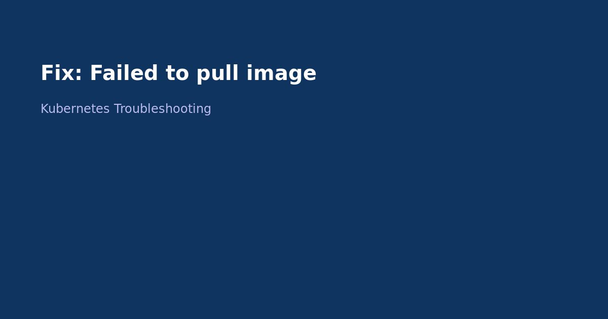 Fix Kubernetes Failed to Pull Image Error