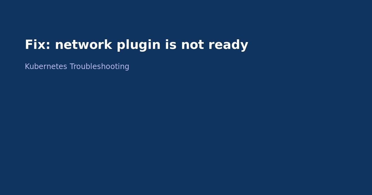 Fix Kubernetes Network Plugin Is Not Ready
