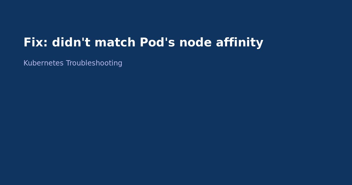 Fix Kubernetes Node Affinity Mismatch Error