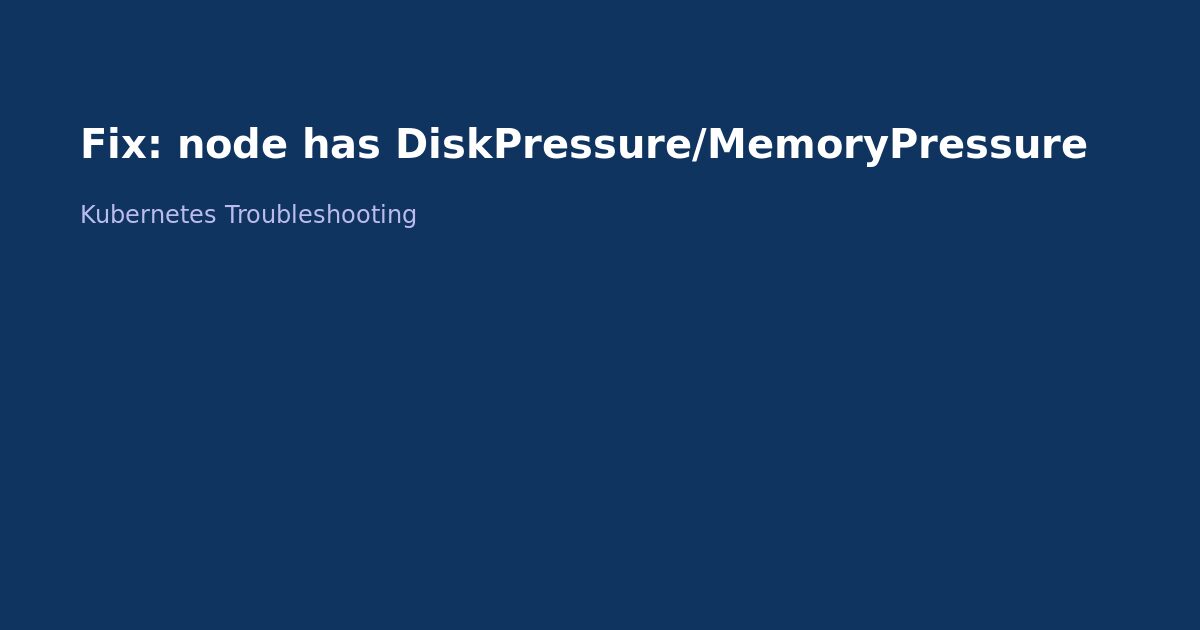 Fix Kubernetes Node DiskPressure and MemoryPressure