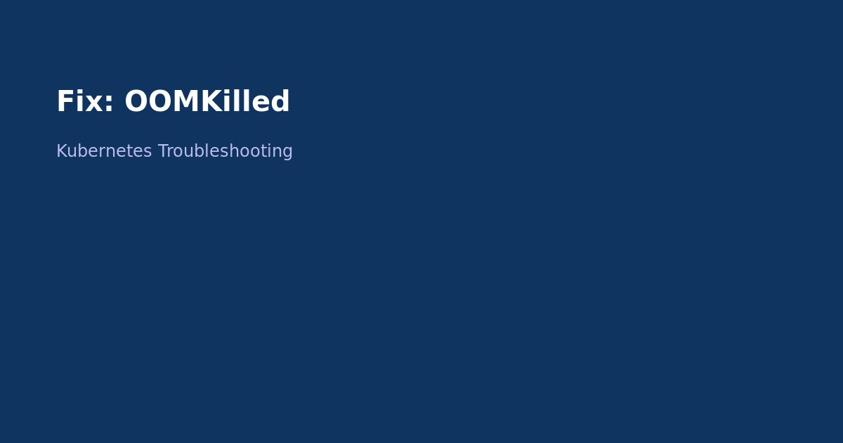 Fix Kubernetes OOMKilled: Out of Memory Troubleshooting