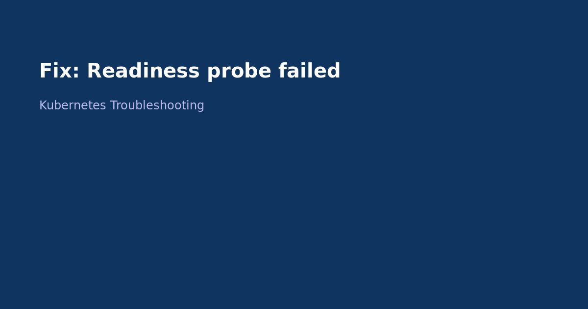 Fix Kubernetes Readiness Probe Failed