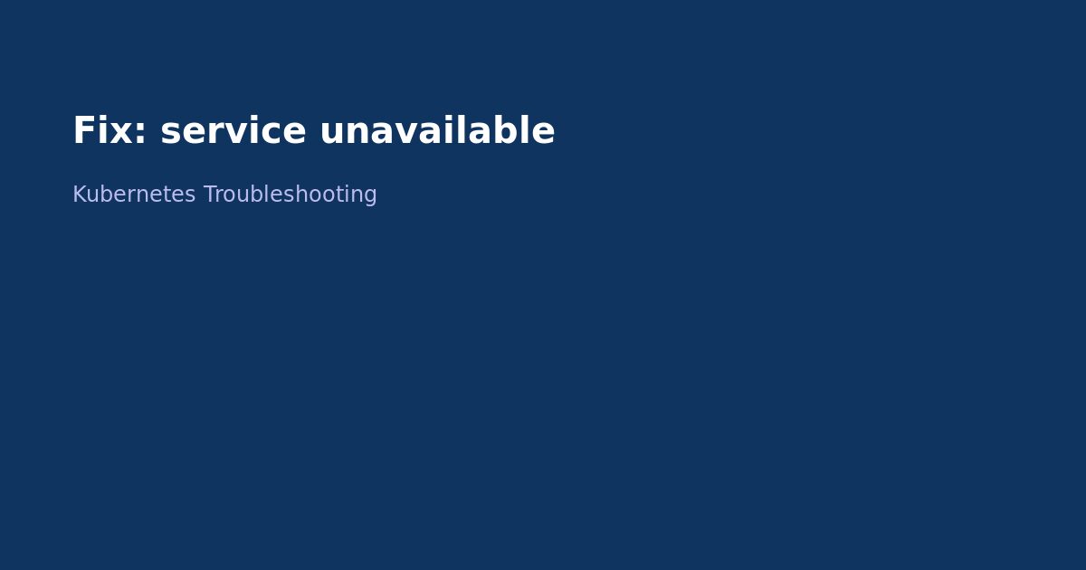 Fix Kubernetes Service Unavailable 503 Error