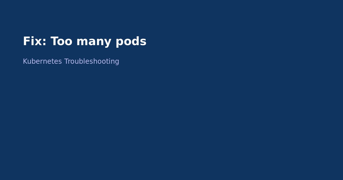 Fix Kubernetes Too Many Pods on Node