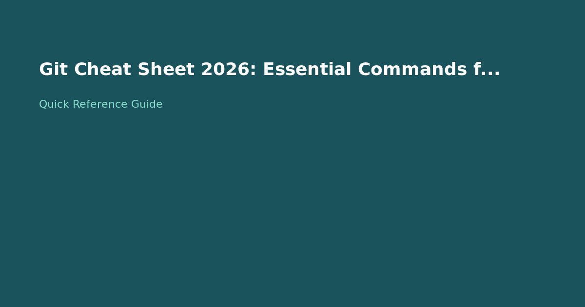 Git Cheat Sheet 2026: Essential Commands for DevOps